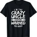 100% Cotton I'M Crazy Uncle Everyone Warned You About Funny Uncle