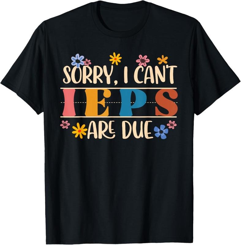 100% Cotton Education SPED Teacher Sorry I Can'T IEPS Are Due