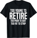 100% Cotton Too Young Retire Too Poor Quit Too Fat Strip Funny