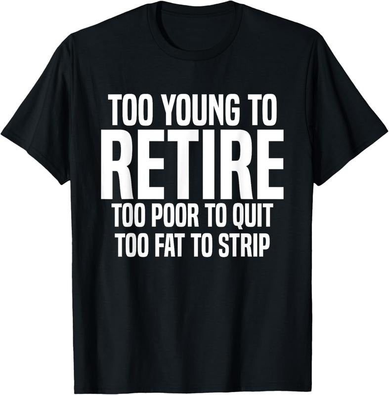 100% Cotton Too Young Retire Too Poor Quit Too Fat Strip Funny