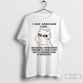 Cat I Use Sarcasm At Work Because Punching Someone In Their Stupid Face Is Frowned