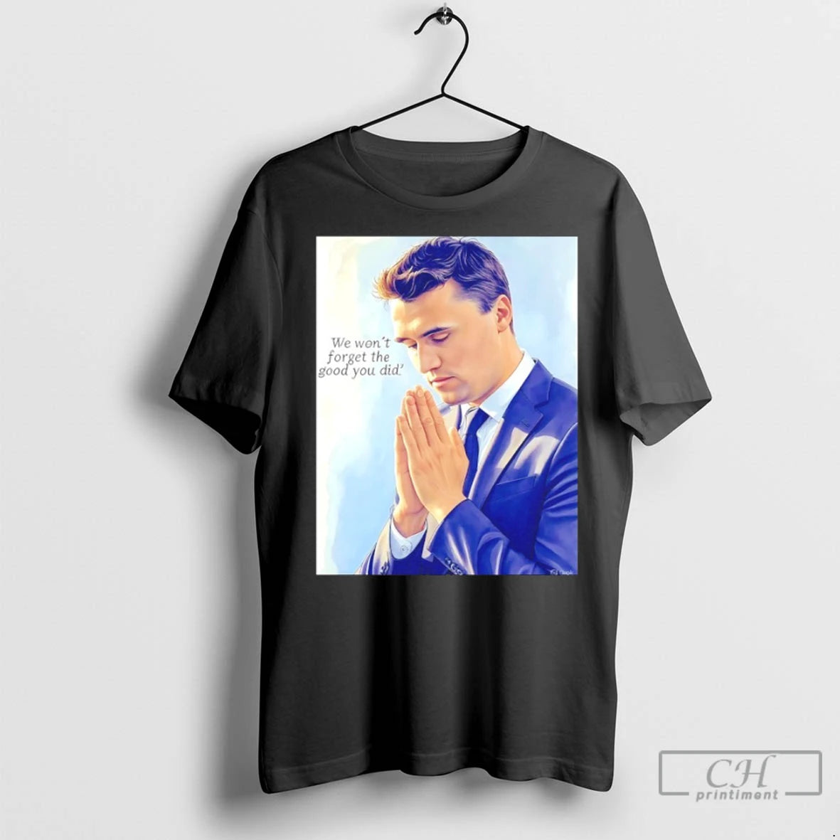 Charlie Kirk We Dont Forget The Good You Did T Shirts
