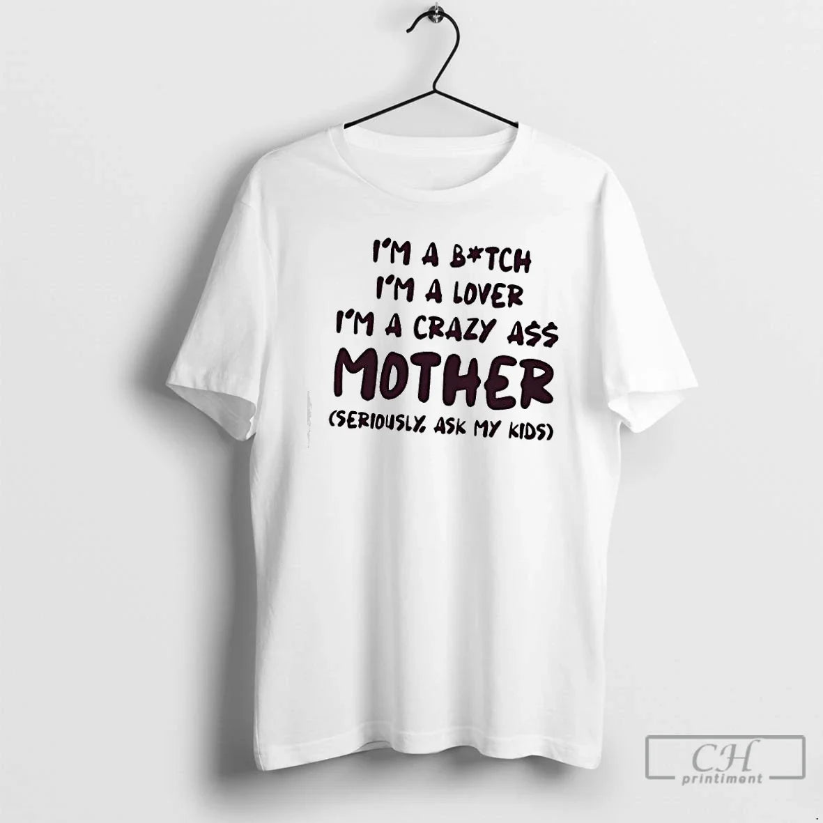 Classic Im Bitch Im Lover Im Crazy Ass Mother Seriously Ask My