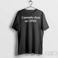 Currently Clean On Opsec T Shirts