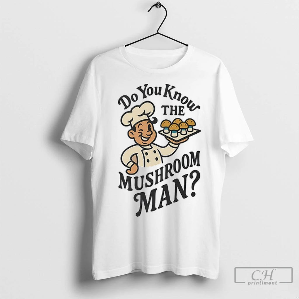 Do You Know The Mushroom Man T Shirts