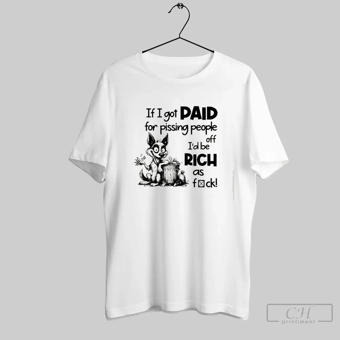 Dog If I Got Paid For Pissing People Off Id Be Rich As Fuck
