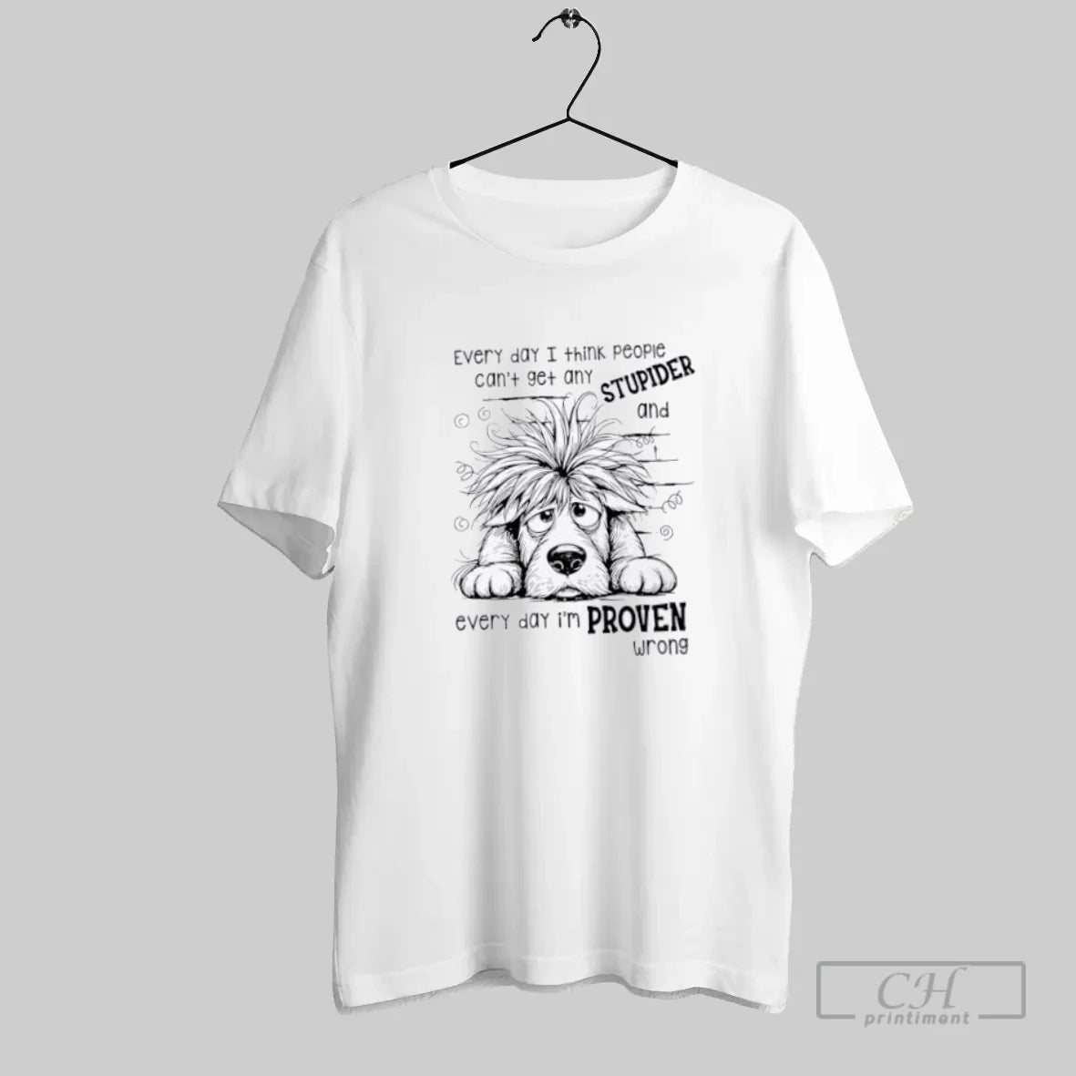 Dog Everyday I Think People Cant Get Any Stupider And Everyday I Am Proven Wrong
