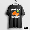 Dont Be A Kumquat Tshirts Sweater