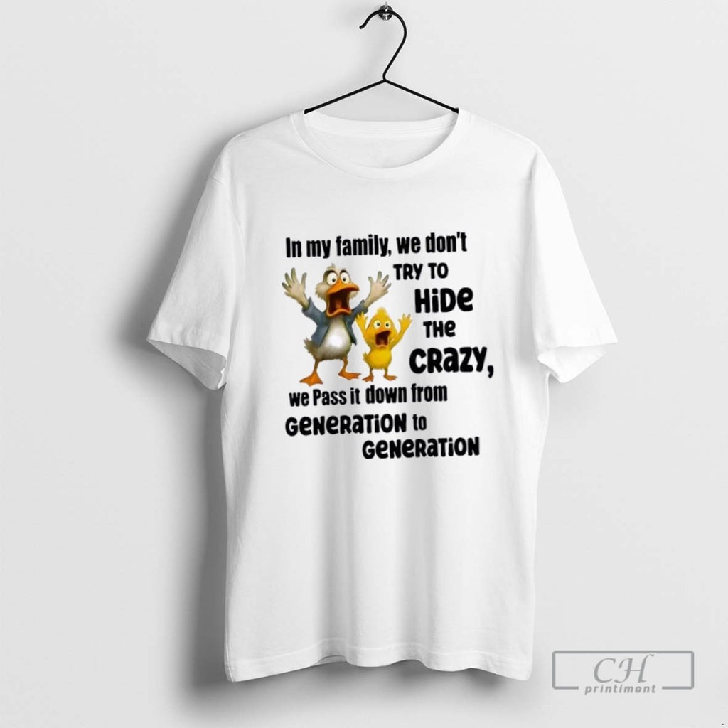 Duck In My Family We Dont Try To Hide The Crazy We Pass It Down