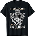 Funny Auto Mechanic Shirt I Still Play Big Blocks Car Mechanic Enthusiast Gear Menswear Casual Cotton