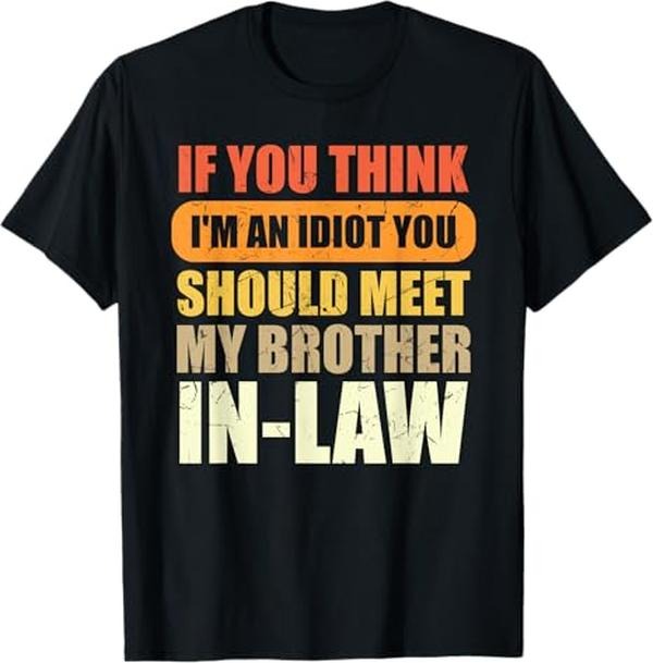 Funny Brother Law Shirts Brother If You Think I'M Idiot You Should Meet My Brother Law Menswear Top Casual Casual