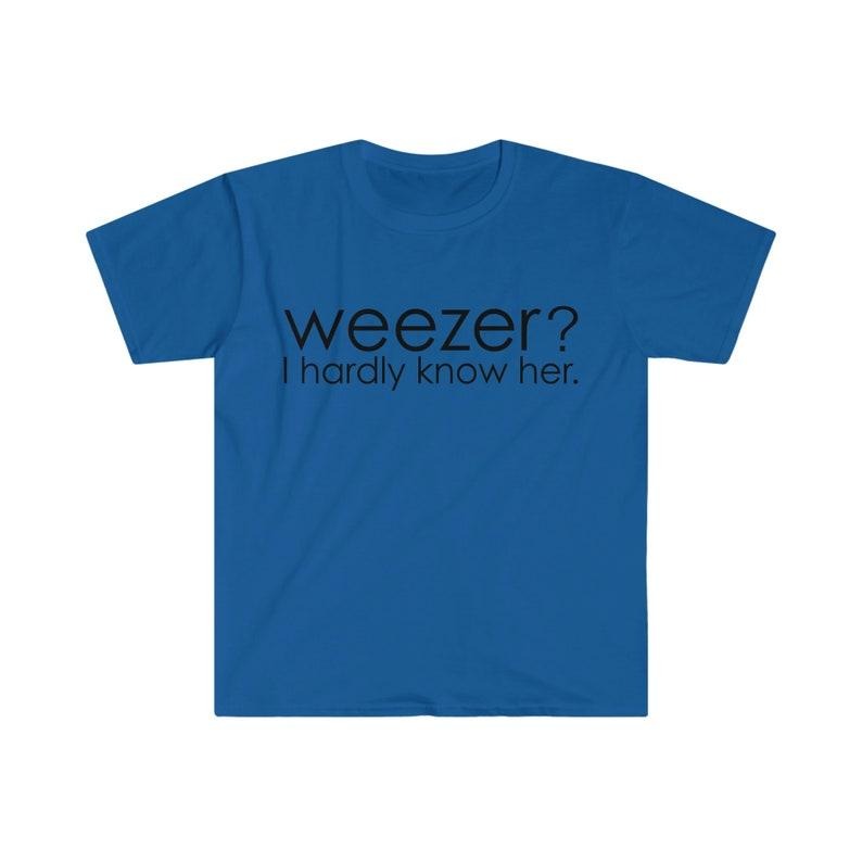 Funny Meme Shirt Weezer? I Hardly Know Her Parody
