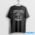 I Cook My Turkey The Old Fashioned Way I Let My Mom Do It Tshirts
