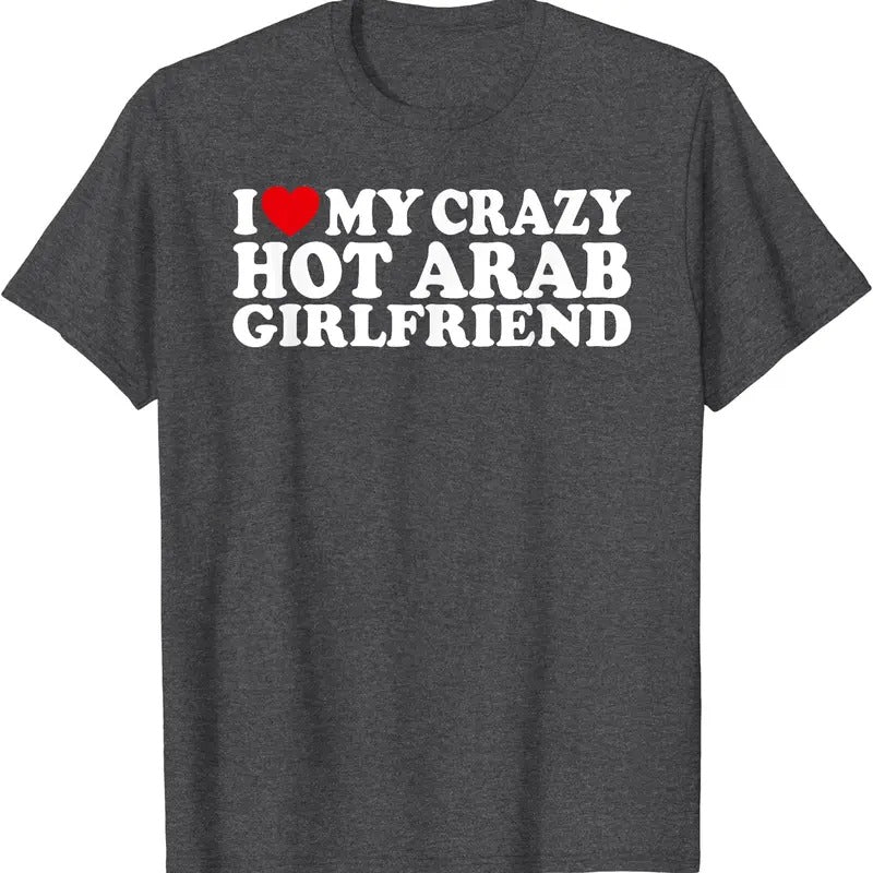 I Love My Crazy Hot Arab Girlfriend Cotton Size S 5XL
