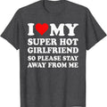 I Love My Super Hot Girlfriend So Please Stay Away Me Cotton Size S 5XL