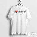 I Love Your Wife Sceen Test T Shirts