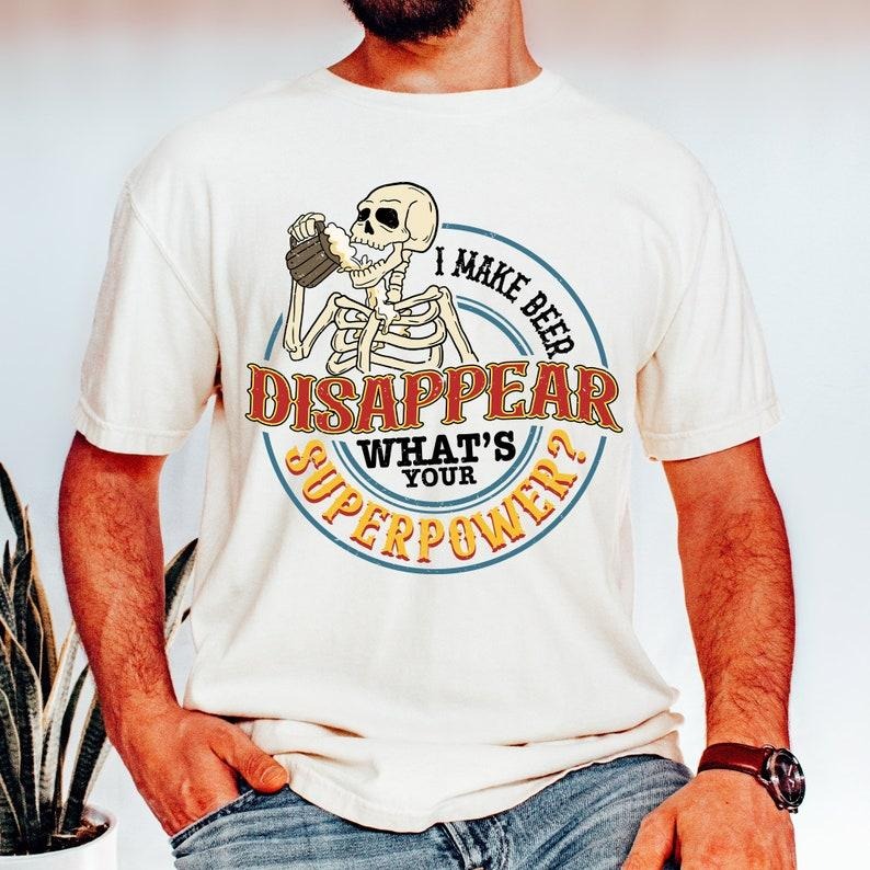 I Make Beer Disappear Shirt What'S Your Superpower Shirt Beer Man Shirt Skeleton Shirt Best Dad Ever Shirt Funny Dad Quote Shirt Father Shirt Dad