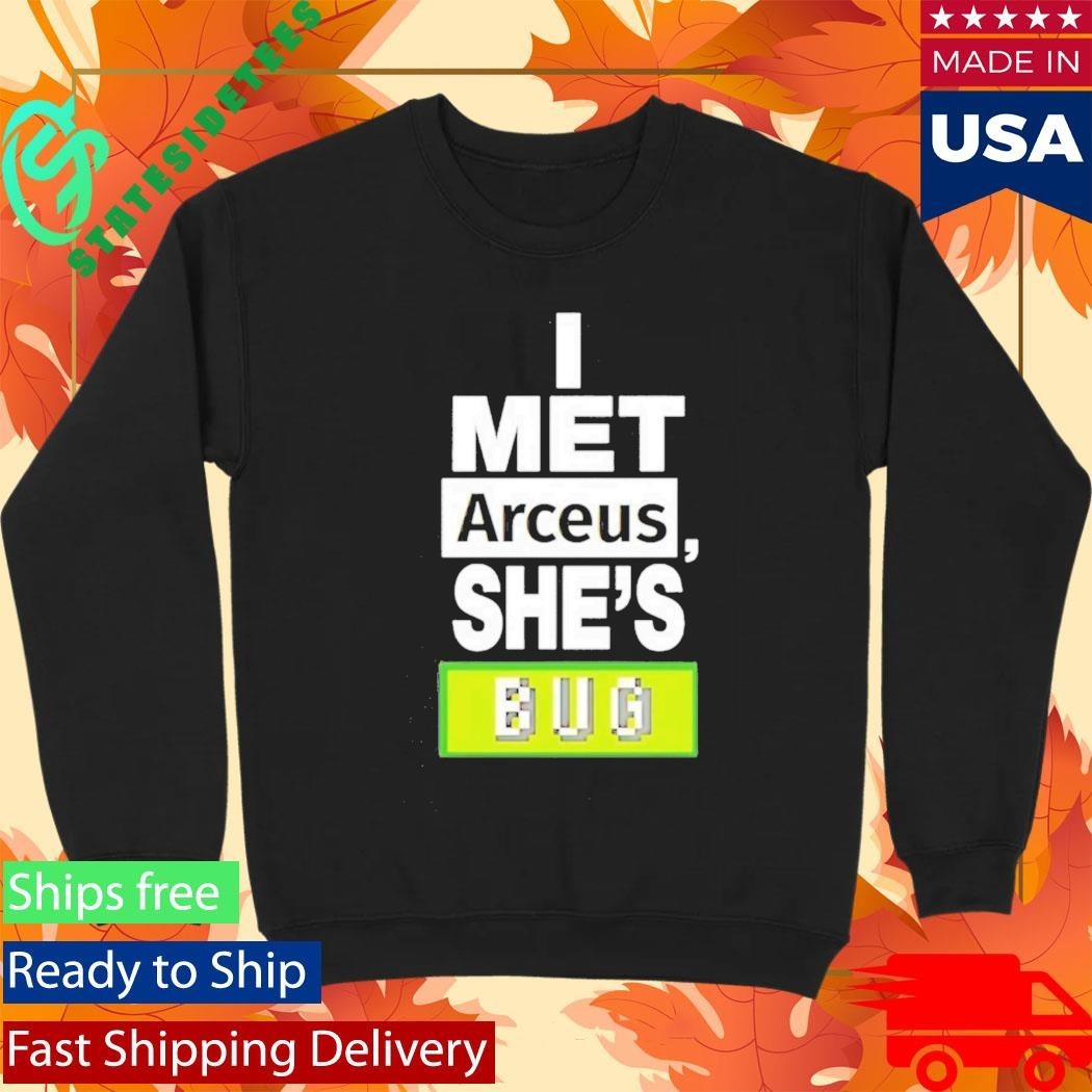 I Met Arceus Shes Bug Shirt Unisex , , , Long Sleeve Tee