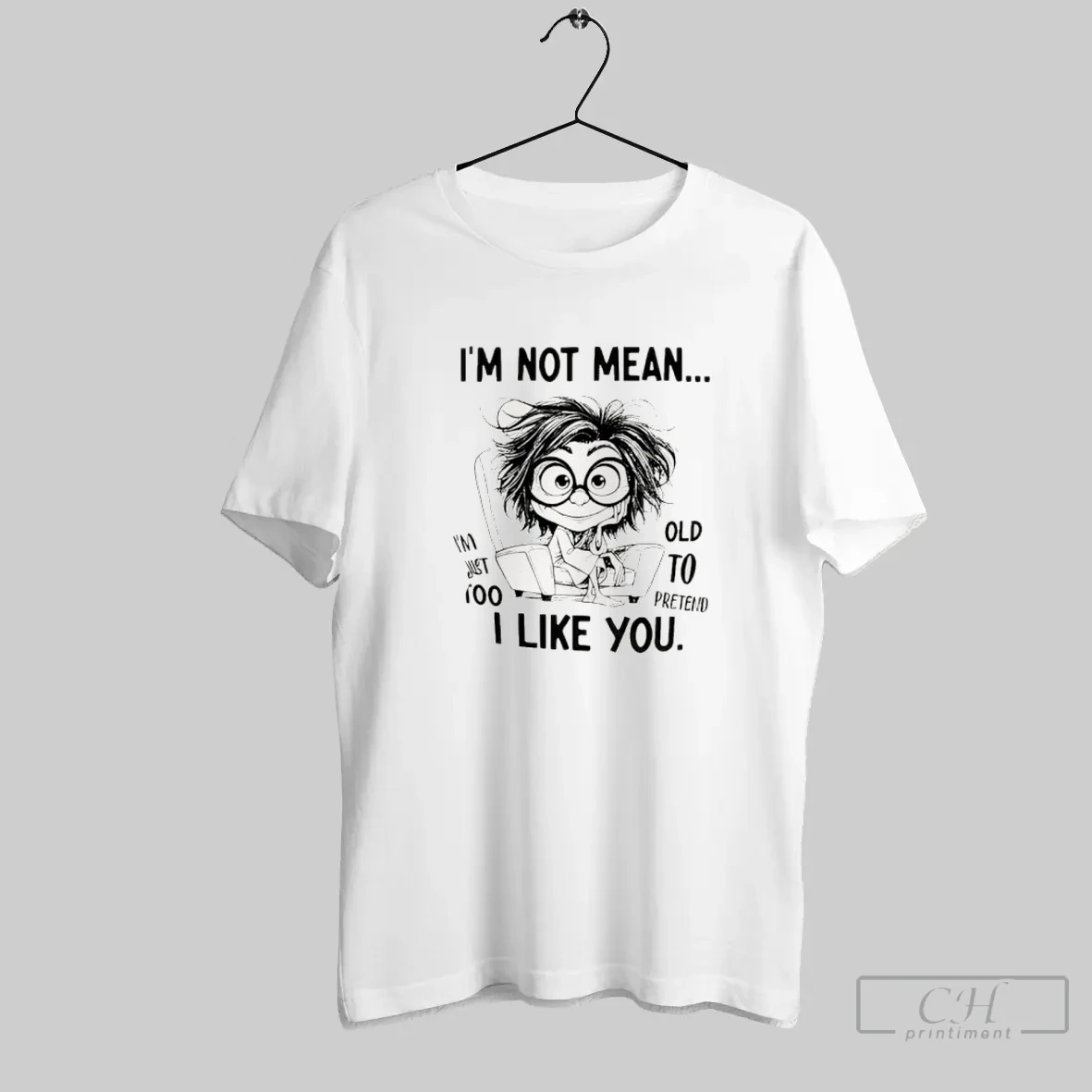 I Am Not Mean I Am Just Too Old To Pretend I Like You