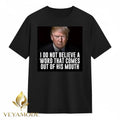 I don’t believe a word that comes out of his mouth Trump tee Unisex , , , Long Sleeve Tee