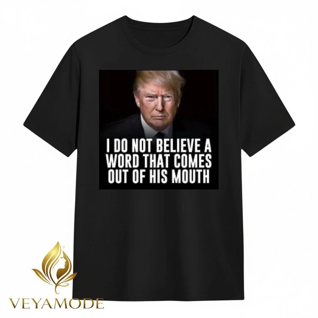 I don’t believe a word that comes out of his mouth Trump tee Unisex , , , Long Sleeve Tee