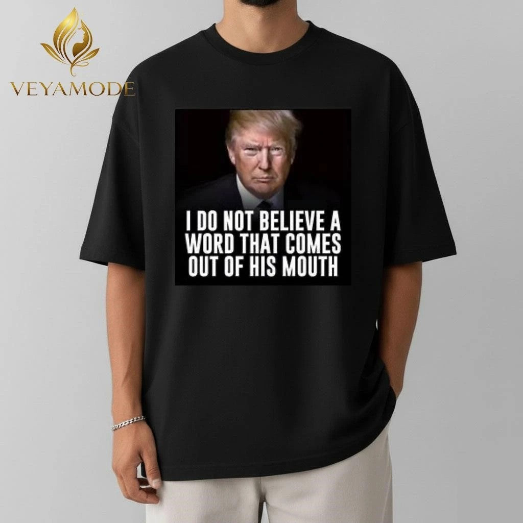 I don’t believe a word that comes out of his mouth Trump tee Unisex , , , Long Sleeve Tee
