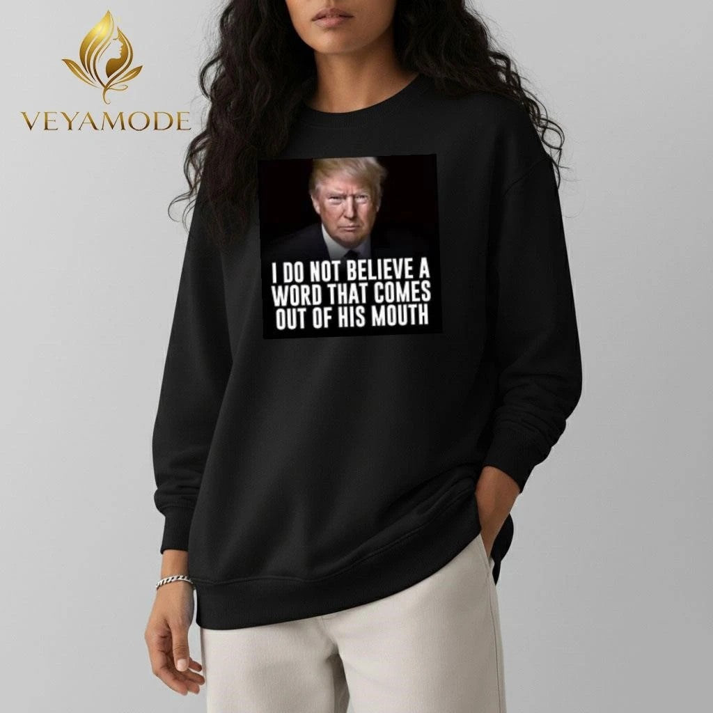 I don’t believe a word that comes out of his mouth Trump tee Unisex , , , Long Sleeve Tee