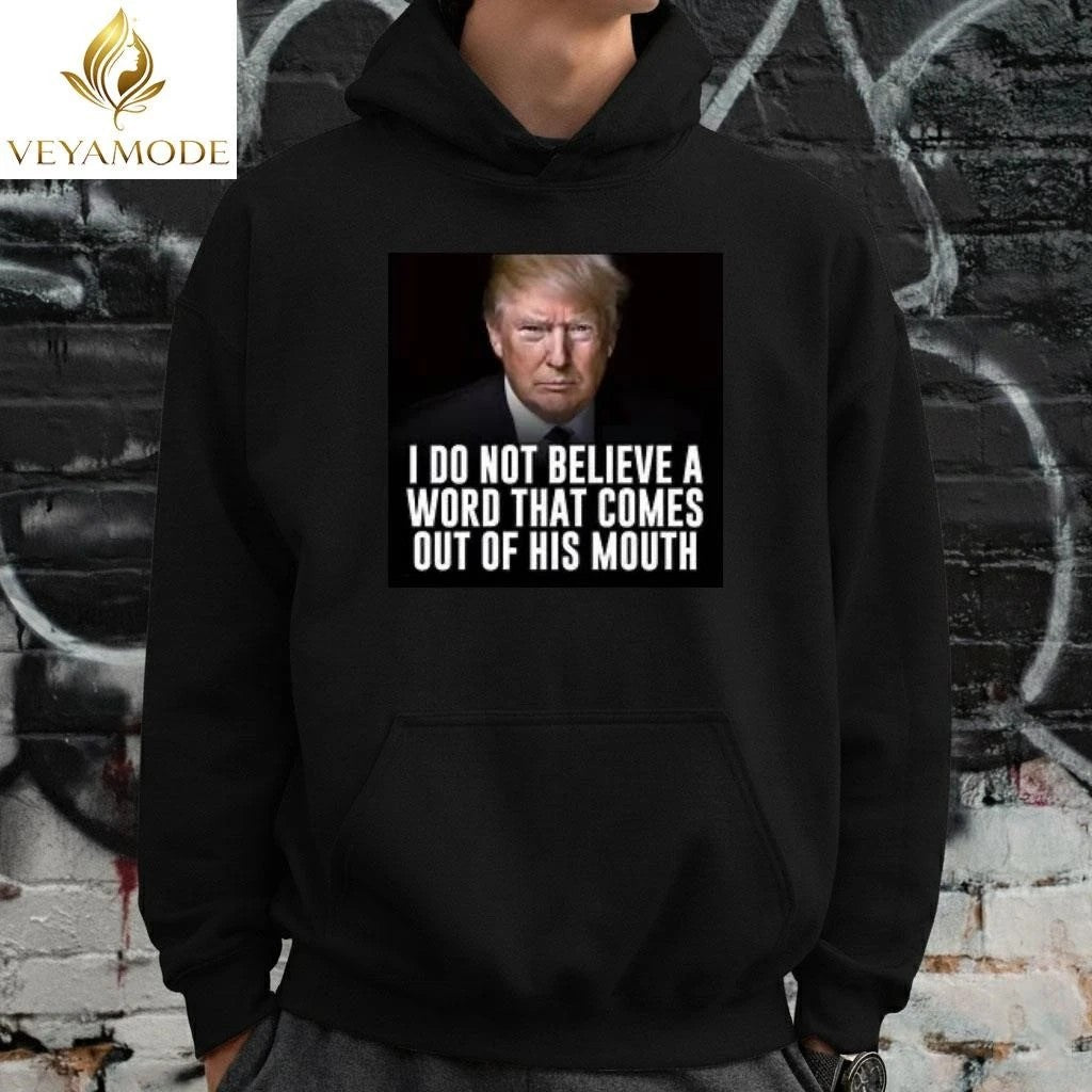 I don’t believe a word that comes out of his mouth Trump tee Unisex , , , Long Sleeve Tee