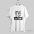 I Hate Golf Stupid Fucking Idiot Sport All My Friends Hate People Who Golf Fuck