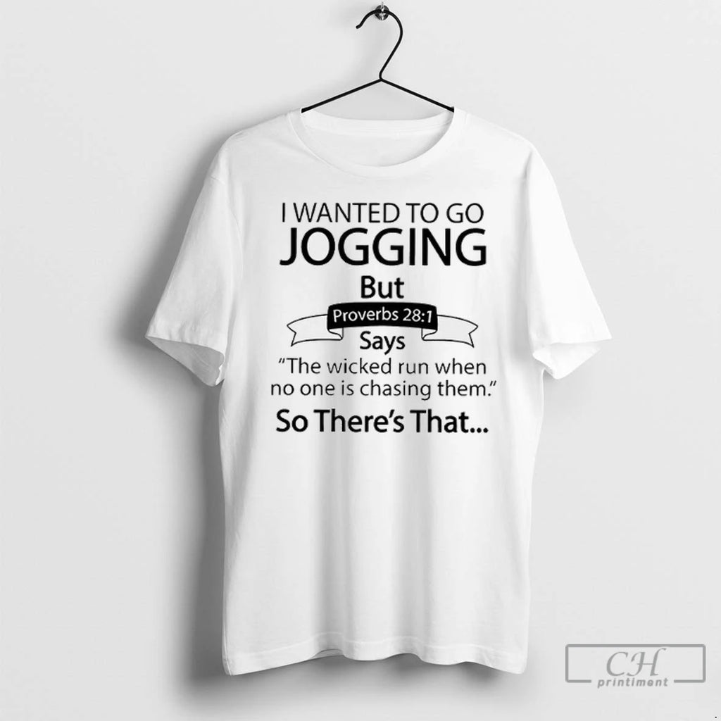 I Wanted To Go Jogging But Proverbs 28 1 Says The Wicked Run T Shirts