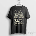 Im Literally Just A Girl Whos Destined To Ride Dragons T Shirts