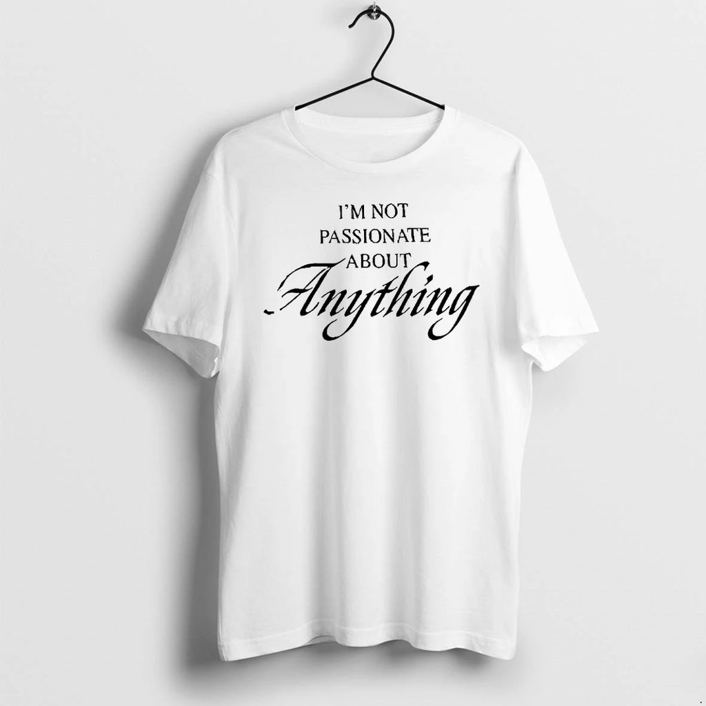Im Not Passionate About Anything Tshirts Sweater