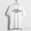 In My Sourdough Era T Shirts