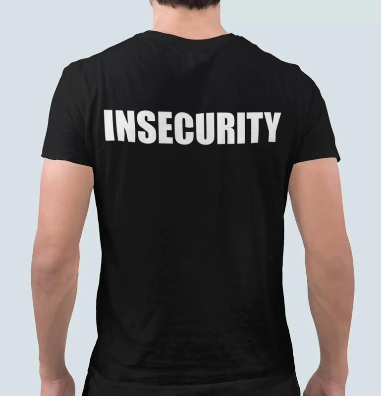 Insecurity Shirt Meme Shirt Funny Shirt Black Shirt