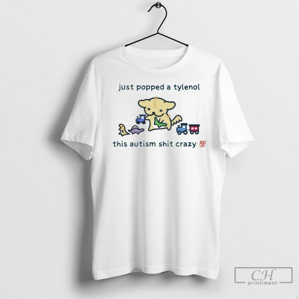 Just Popped A Tylenol This Autism Shit Crazy T Shirts