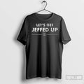 Lets Get Jeffed Up Long Sleve T Shirts
