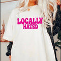 Locally Hated Comfort Colors Shirt