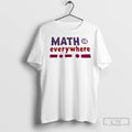 Math Is Everywhere T Shirts