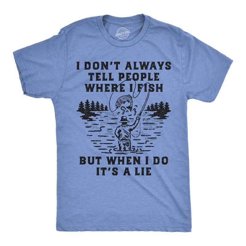 Funny I Dont Always Tell People Where I Fish But When I Do Lie Sarcastic Fishing Funny Cool Soft Casual Menswear Sarcastic Light Blue