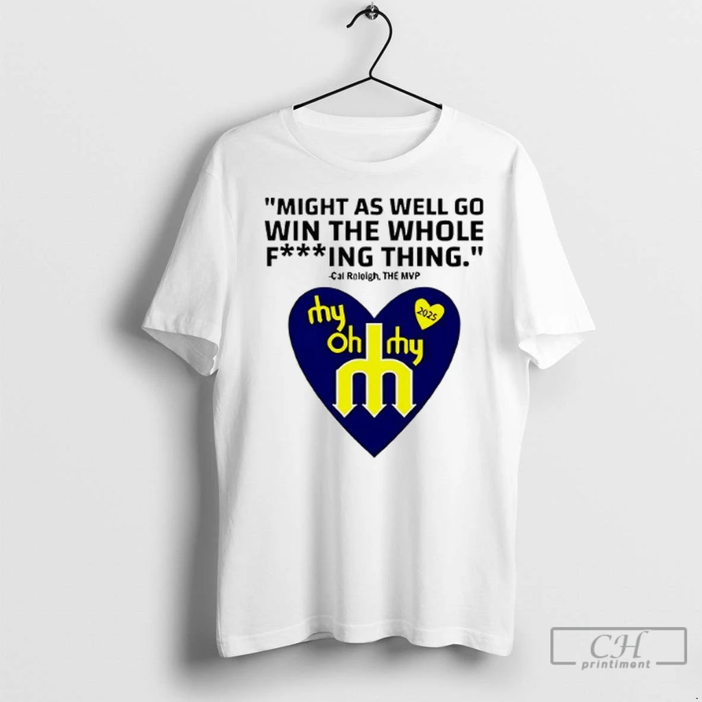 Might As Well Go Win The Whole Fucking Thing Cal Raleigh T Shirts