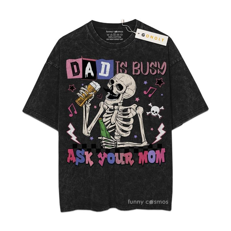 [ Mineral Wash ] Dad Is Busy Skeleton Ask Your Mom Dad Daddy Washed Shirt