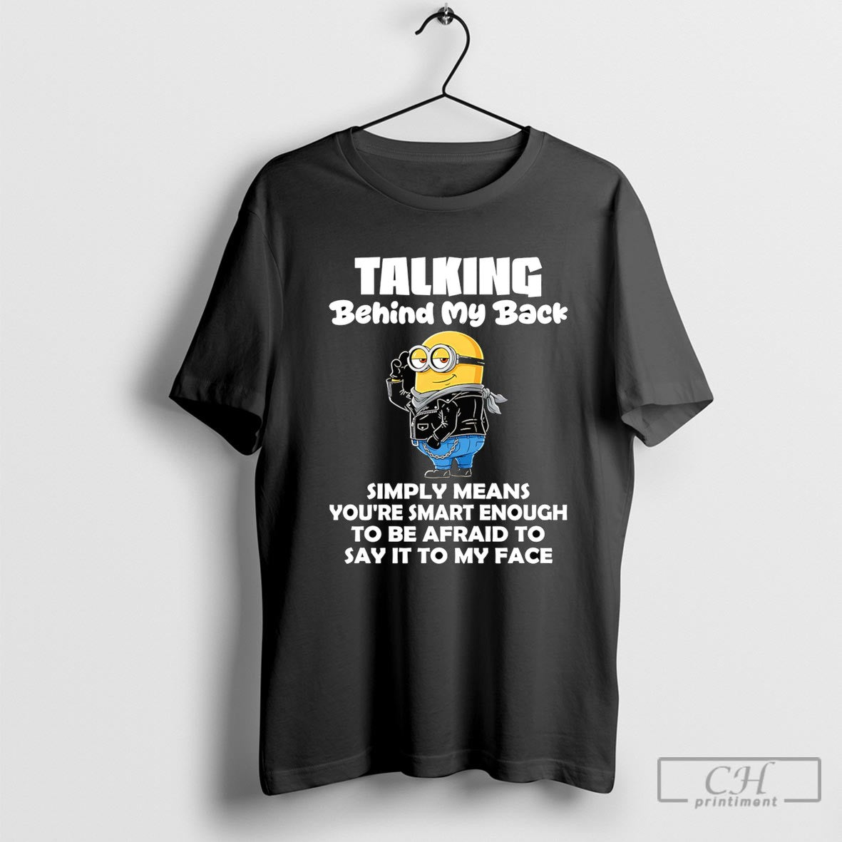 Minion Talking Behind My Back Simply Means Youre Smart Enough To Be Afraid To Say