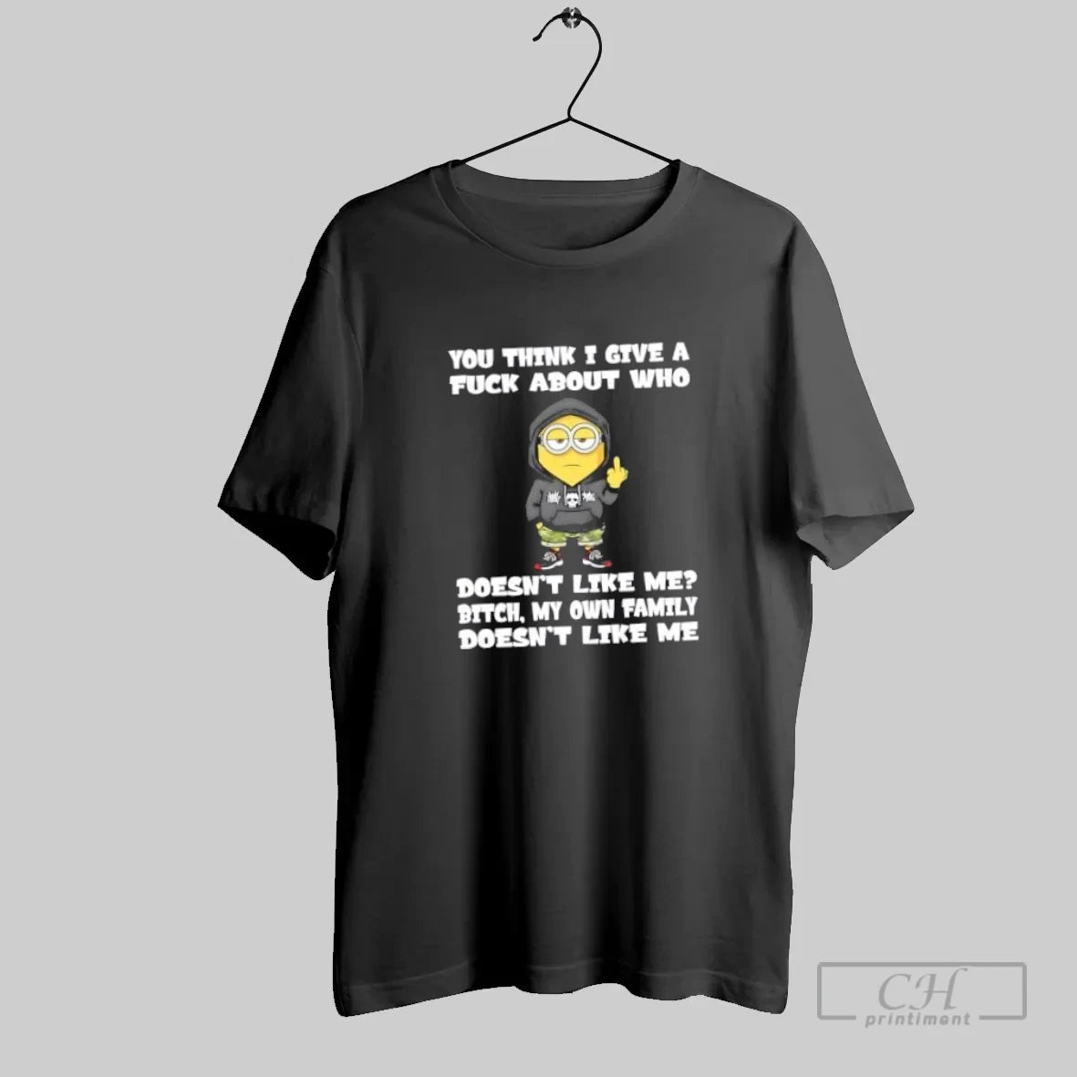 Minions You Think I Give A Fuck About Who Doesnt Like Me Bitch My Own