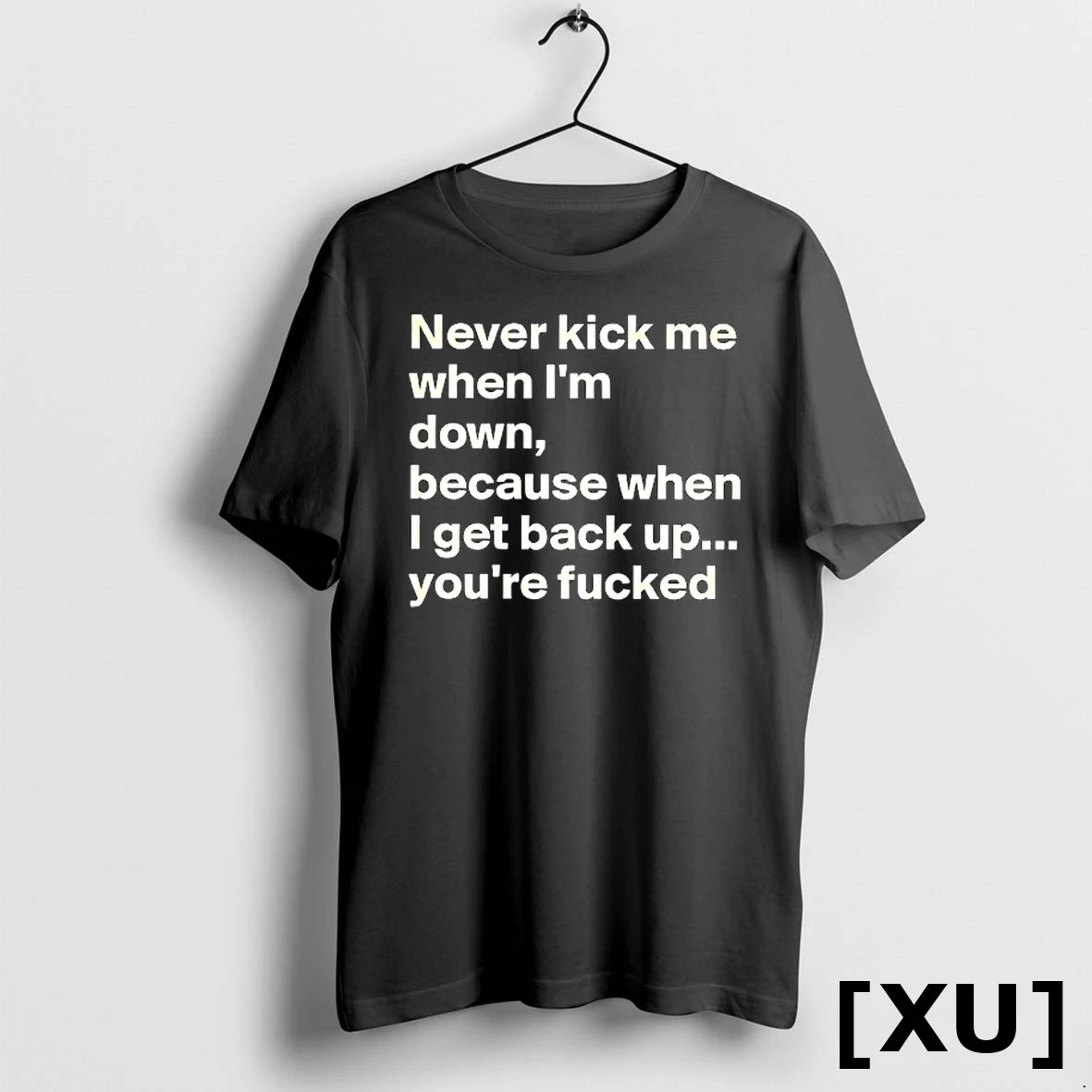 Never Kick Me When Im Down Because When I Get Back Up Youre Fcked Tshirts