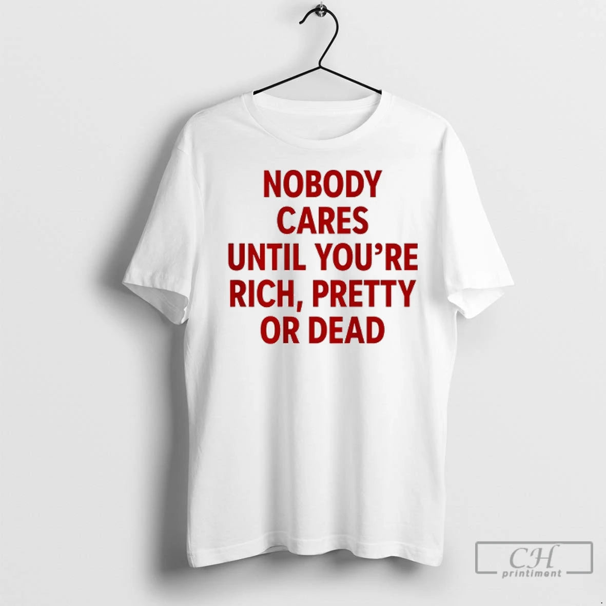 Nobody Cares Until Youre Rich Pretty Or Dead T Shirts