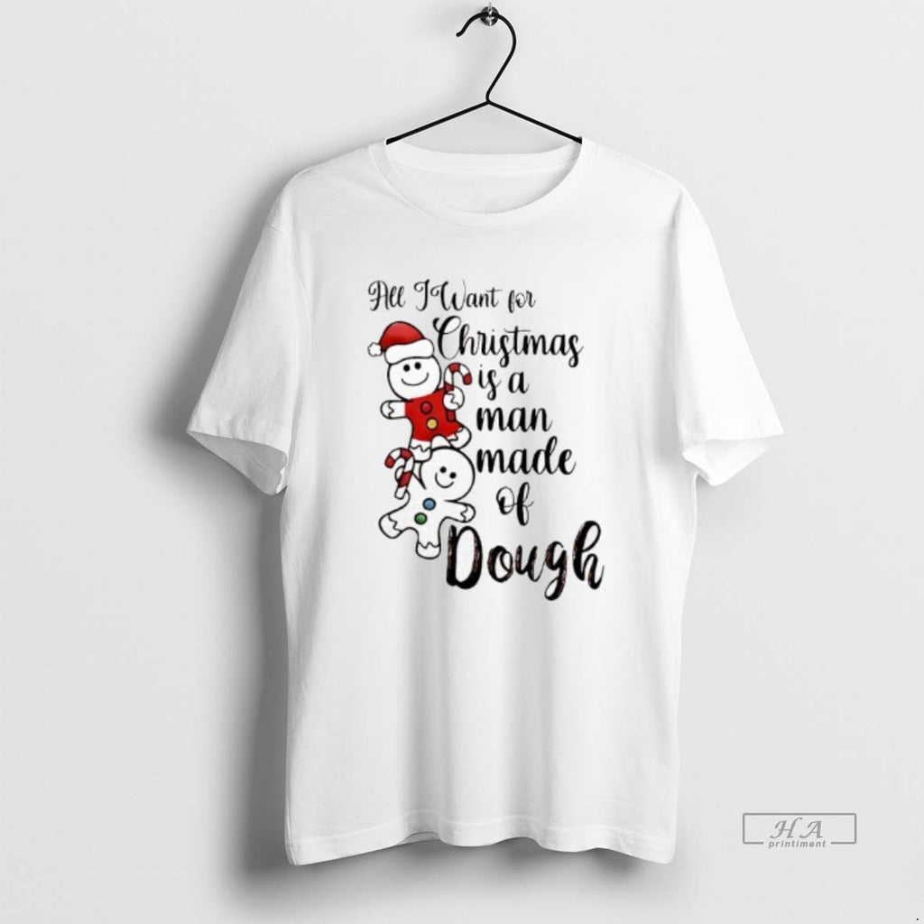 Official All I Want For Christmas Is A Man Made Of Dough