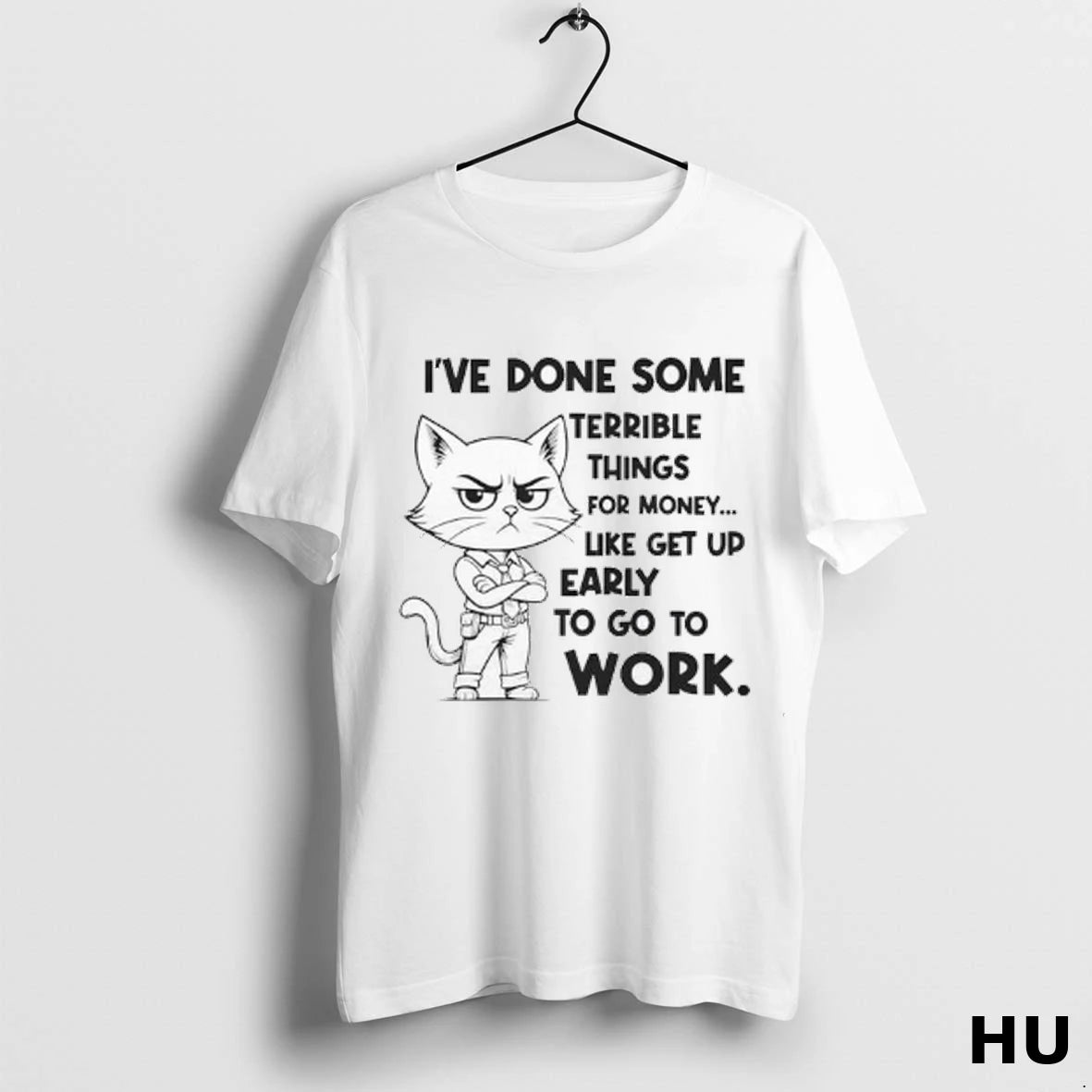 Official Cat Ive Done Some Terrible Things For Money Like Get Up Early To Got
