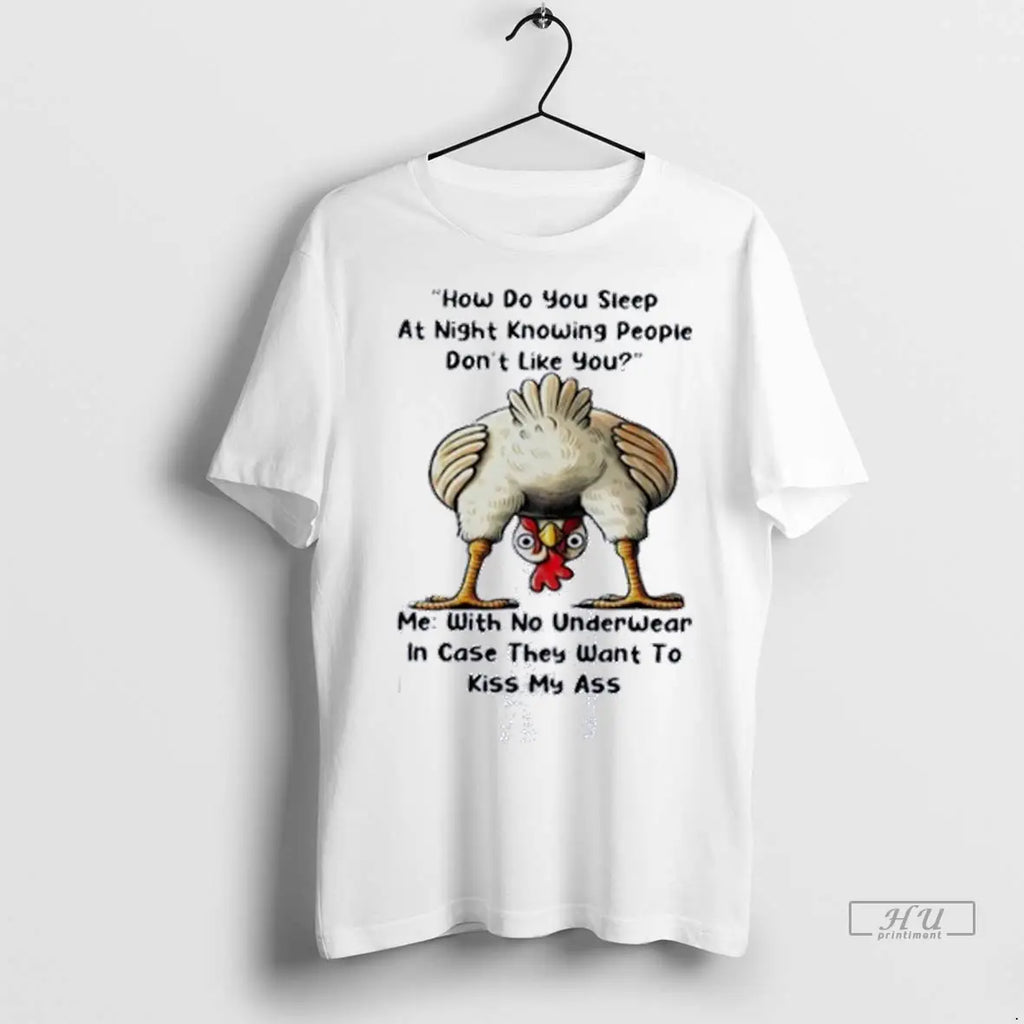Official Chicken How Do You Sleep At Night Knowing People Dont Like You Me With