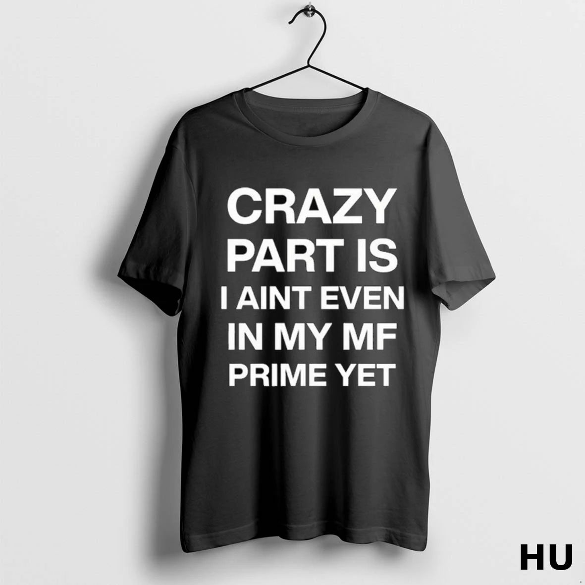 Official Crazy Part Is I Aint Even In My Mf Prime Yet Long Sleve