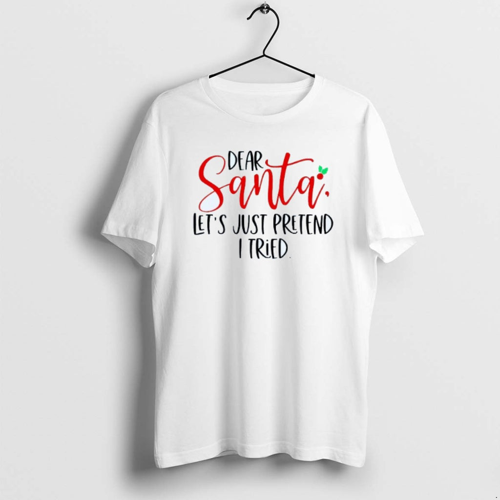 Official Dear Santa Lets Just Pretend I Tried Christmas Mens White